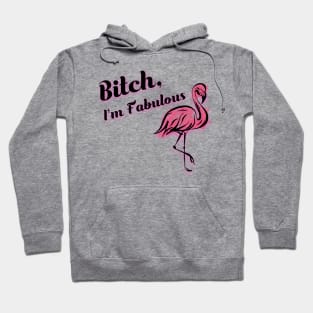 Bitch, I'm Fabulous Flamingo Hoodie